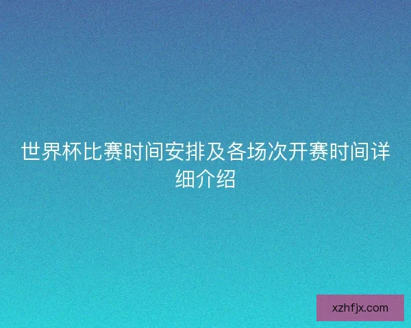 世界杯比赛时间安排及各场次开赛时间详细介绍